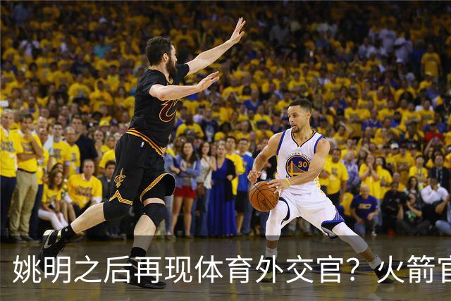 姚明之后再现体育外交官？火箭官方：祝贺卡佩拉，NBA并非只打球